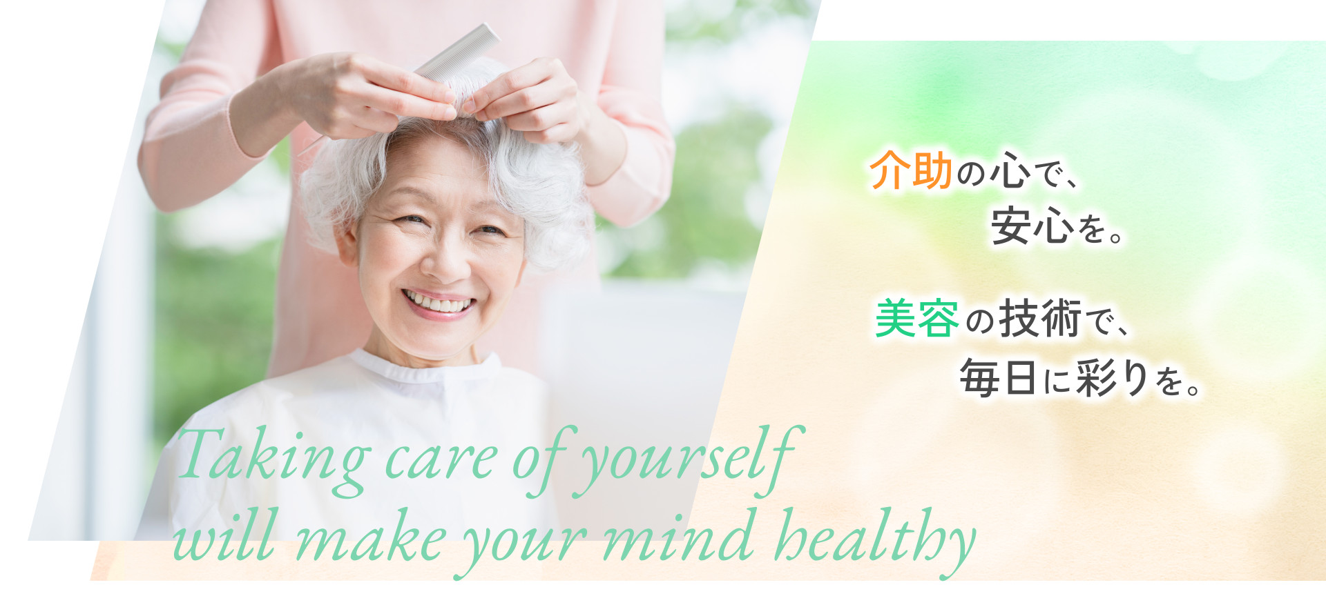 介助の心で、安心を。美容の技術で、毎日に彩りを。