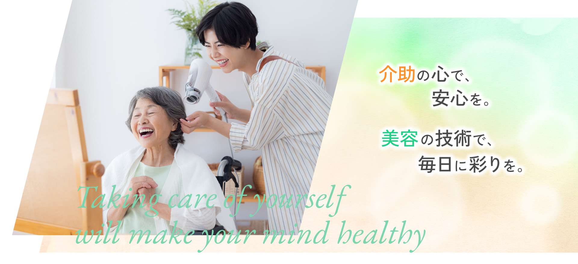 介助の心で、安心を。美容の技術で、毎日に彩りを。
